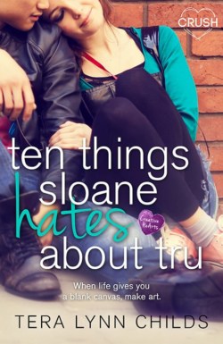 Ten Things Sloane Hates About Tru (Creative HeArts #1) by Tera Lynn Childs